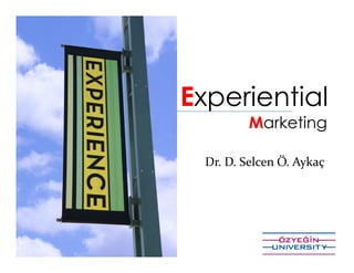 Experiential
          Marketing

  Dr. D. Selcen Ö. Aykaç
 