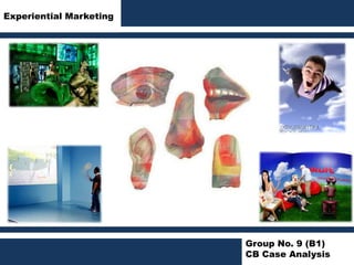 Experiential Marketing  Group No. 9 (B1) CB Case Analysis 