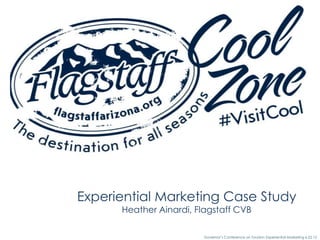 Governor’s Conference on Tourism: Experiential Marketing 6.22.15
Experiential Marketing Case Study
Heather Ainardi, Flagstaff CVB
 