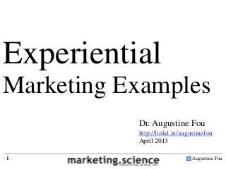 Experiential
Marketing Examples
           Dr. Augustine Fou
           http://linkd.in/augustinefou
           April 2013

-1-                            Augustine Fou
 