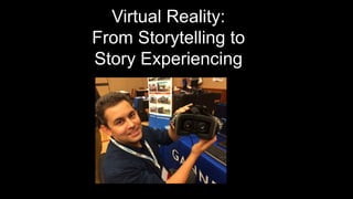 Virtual Reality:
From Storytelling to
Story Experiencing
 