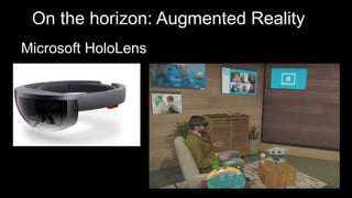 On the horizon: Augmented Reality
Microsoft HoloLens
 