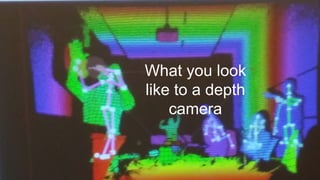 What you look
like to a depth
camera
 