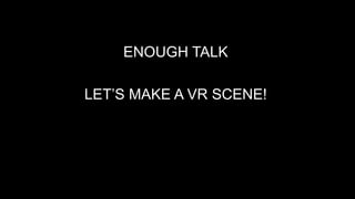 ENOUGH TALK
LET’S MAKE A VR SCENE!
 