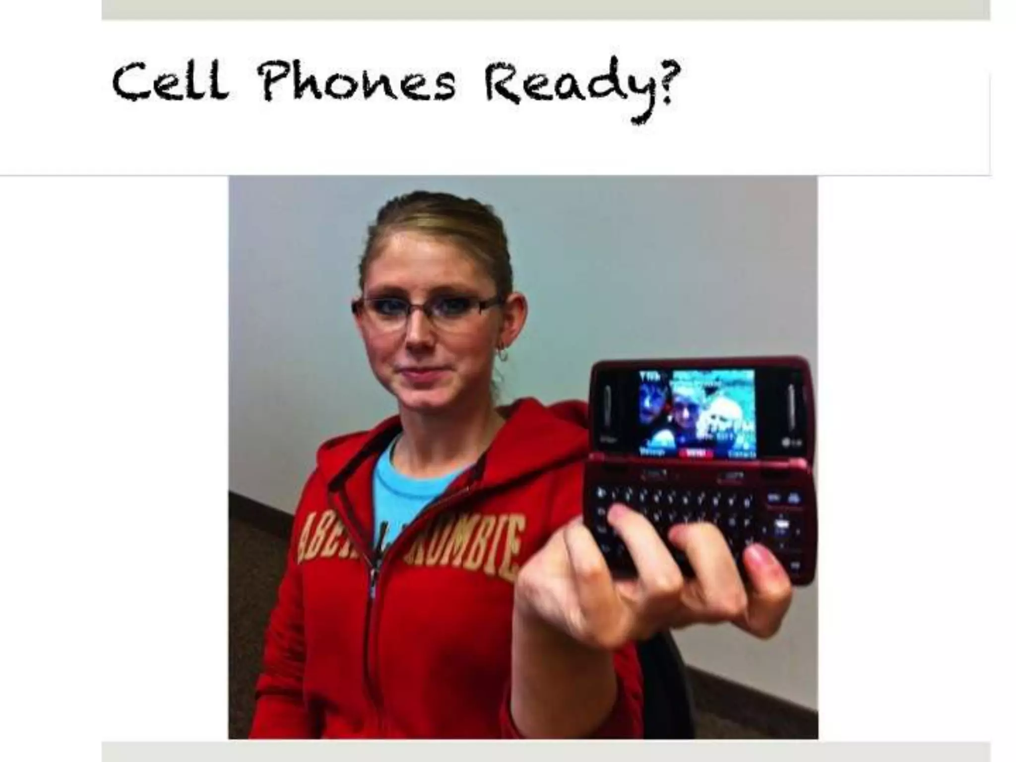 Cell Phones Ready?
 Cell Phones Ready?
 