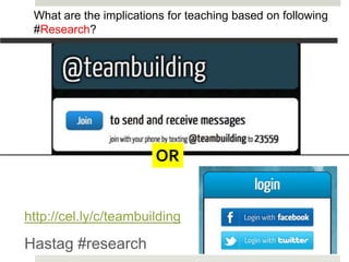 What are the implications for teaching based on following
 #Research?




                        OR


http://cel.ly/c/teambuilding

Hastag #research
 