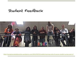 http://usergeneratededucation.wordpress.com/2012/03/25/mobile-learning-end-of-course-student-survey-part-ii/
 
