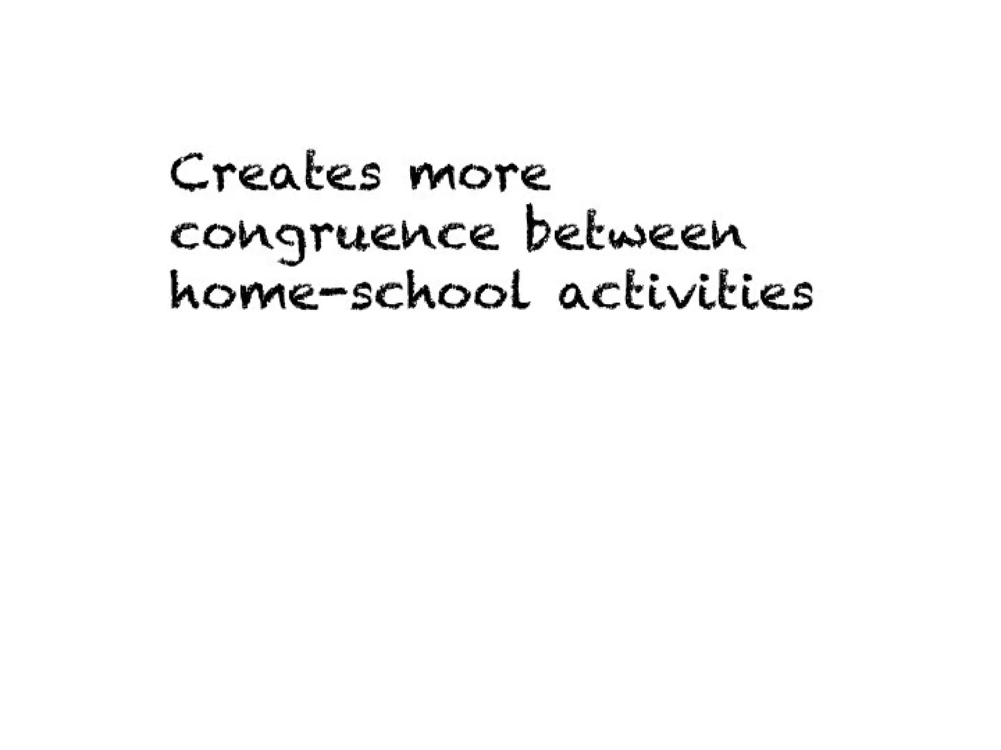 Creates more congruence
between home-school activities
 