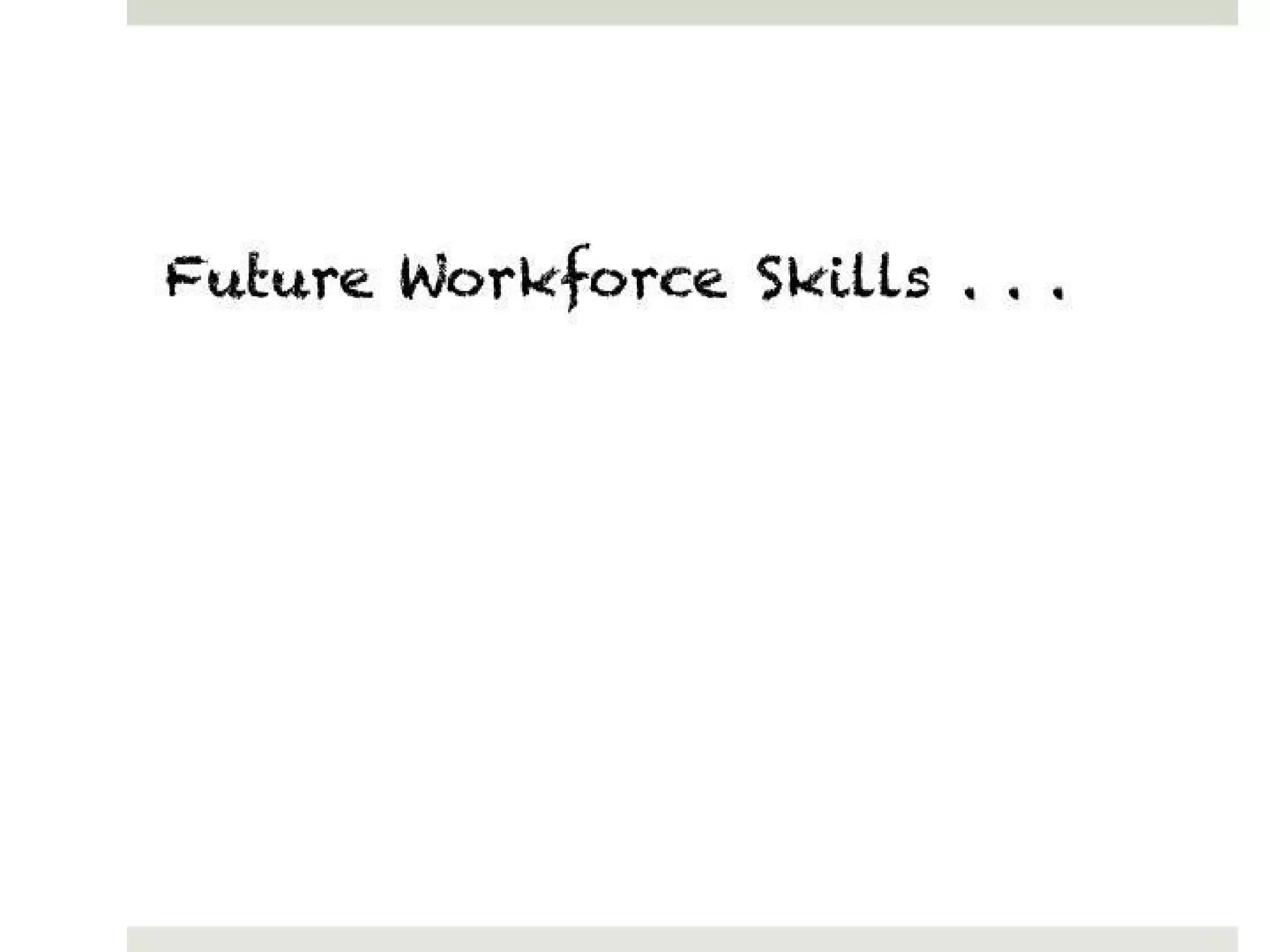 Future Workforce Skills . . .
 