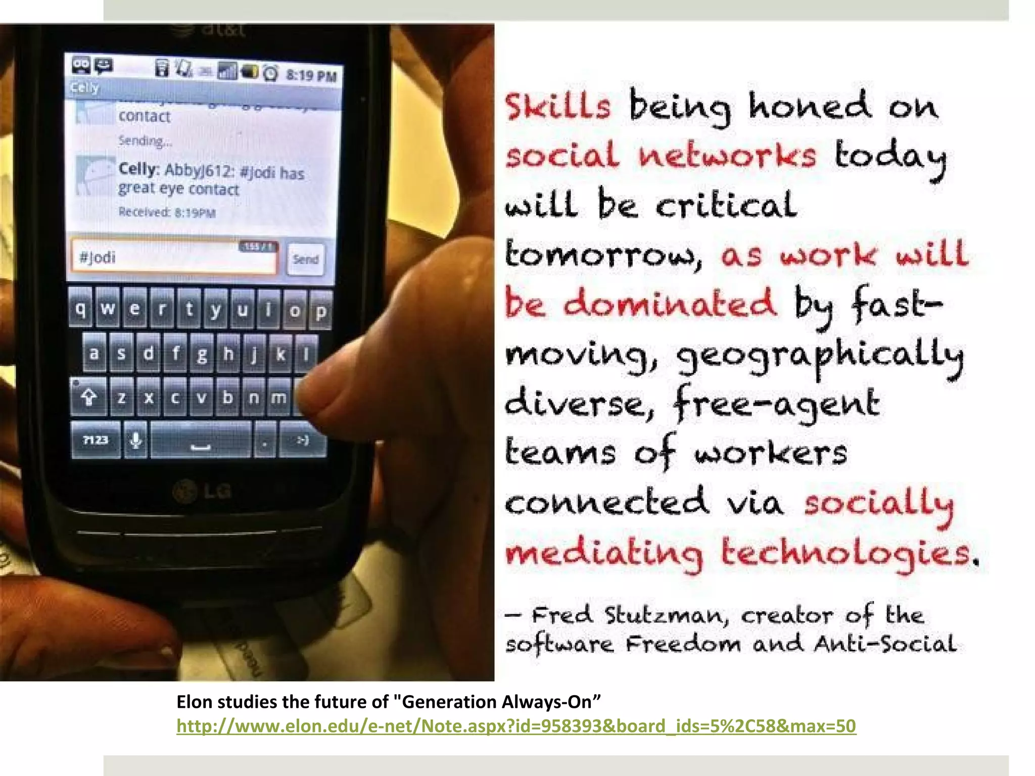 Elon studies the future of "Generation Always-On”
http://www.elon.edu/e-net/Note.aspx?id=958393&board_ids=5%2C58&max=50
 