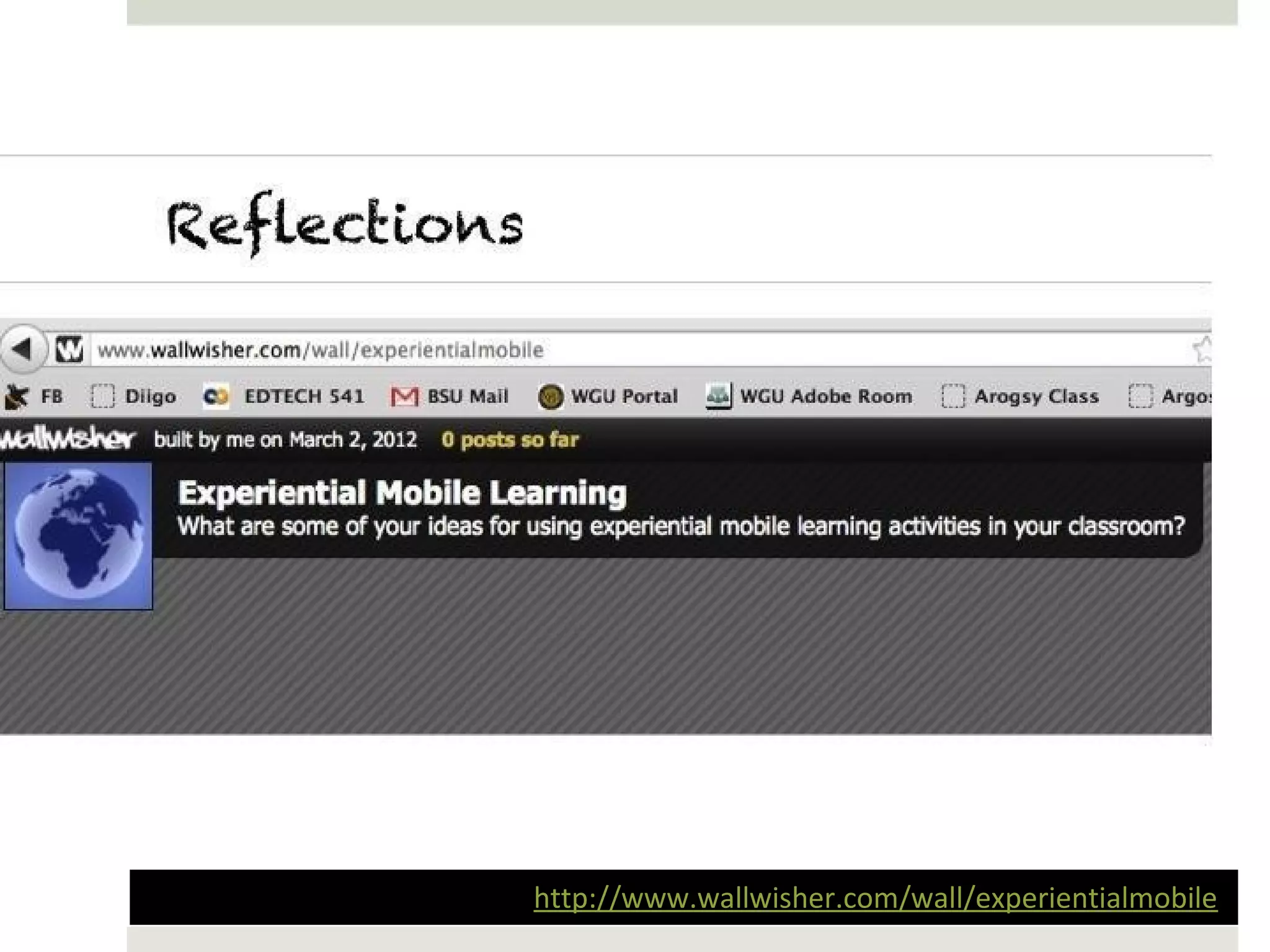 Reflections




              http://www.wallwisher.com/wall/experientialmobile
 