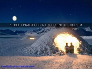 10 BEST PRACTICES IN EXPERIENTIAL TOURISM
                                            2011




www.destinosexperienciales.com
 