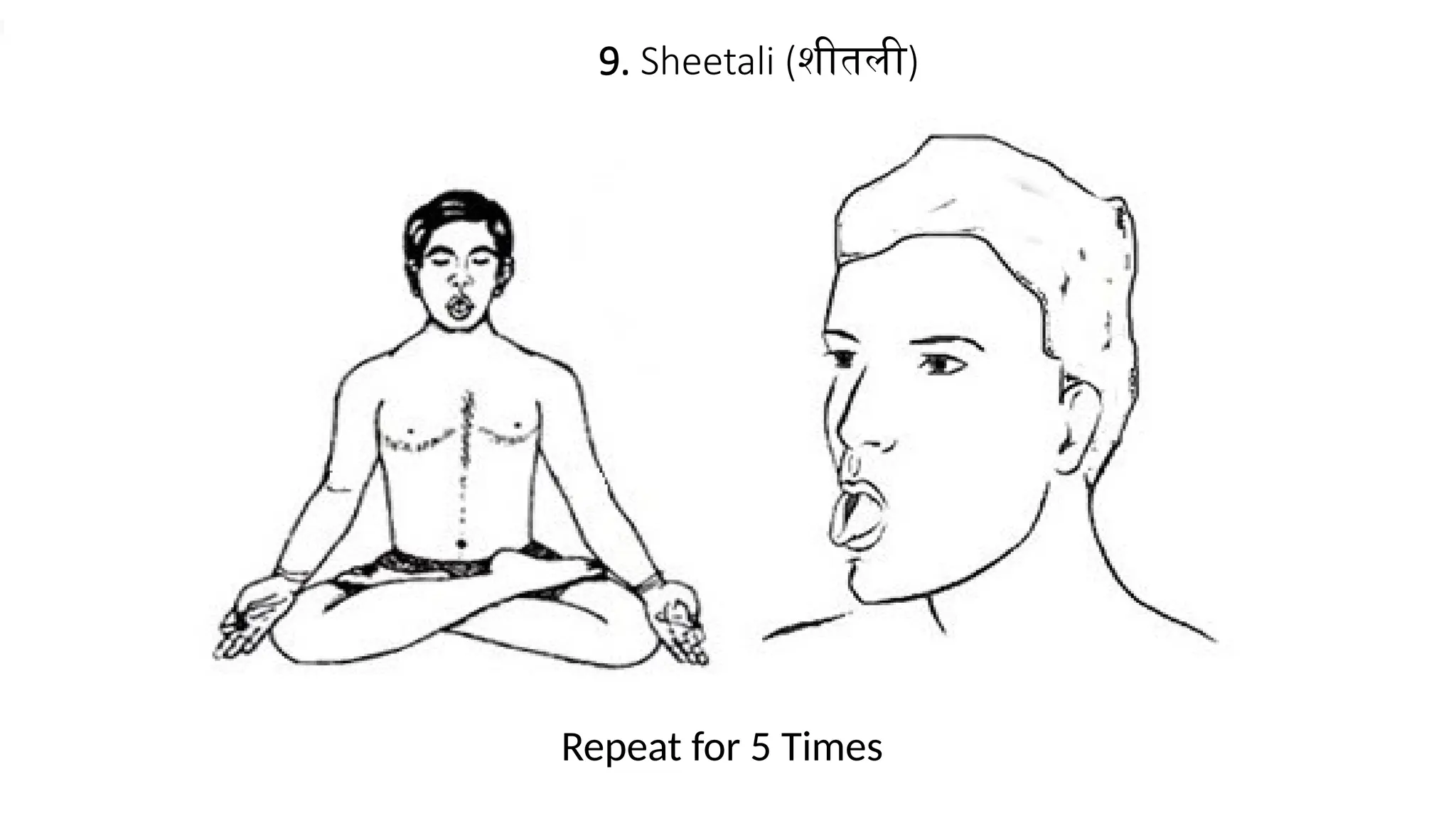 9. Sheetali (शीतली)
Repeat for 5 Times
 
