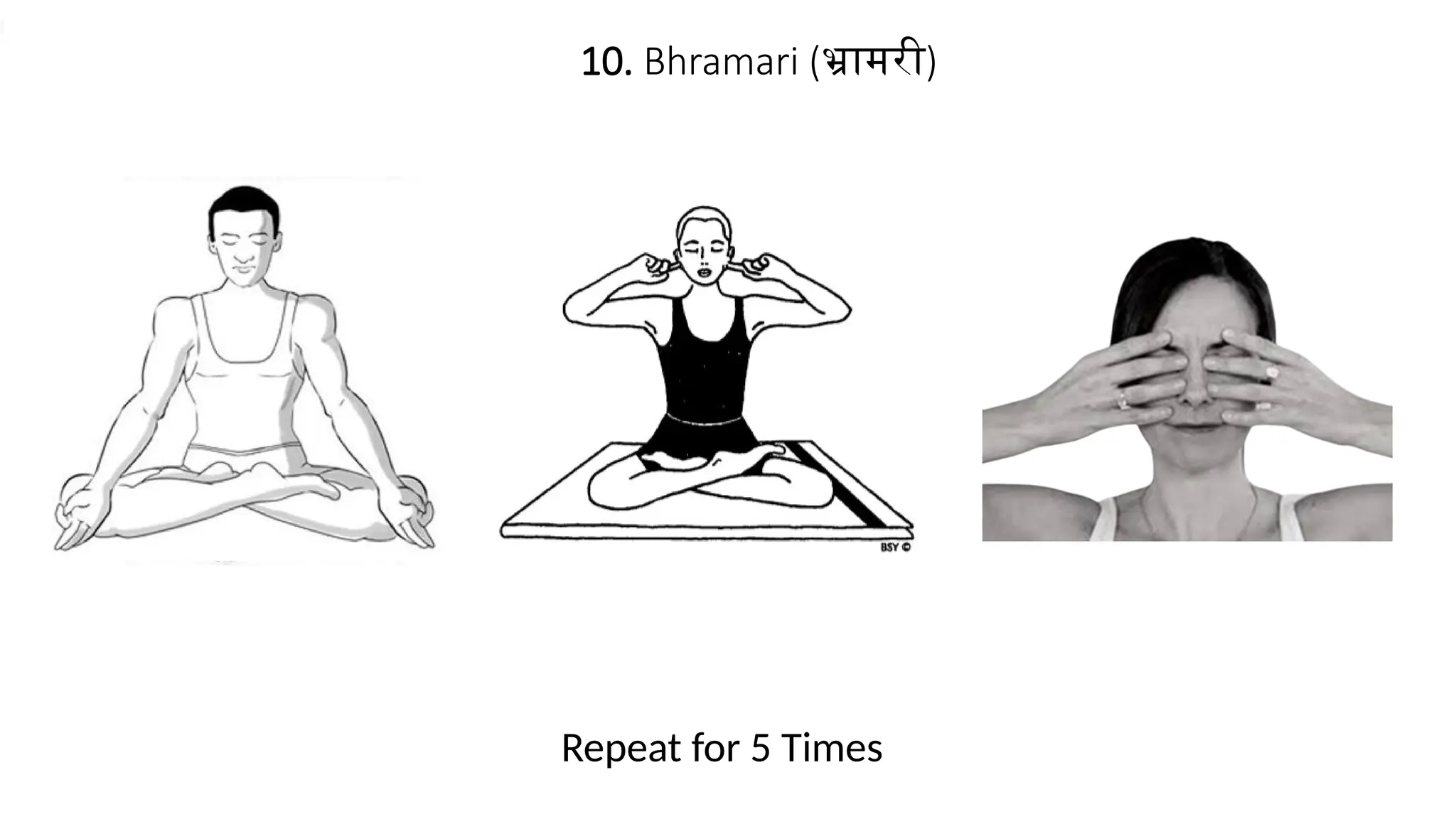 10. Bhramari (भ्रामरी)
Repeat for 5 Times
 