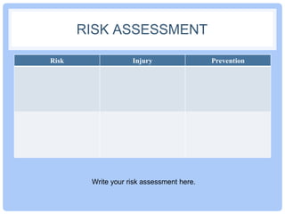 RISK ASSESSMENT 
Risk Injury Prevention 
Write your risk assessment here. 
 