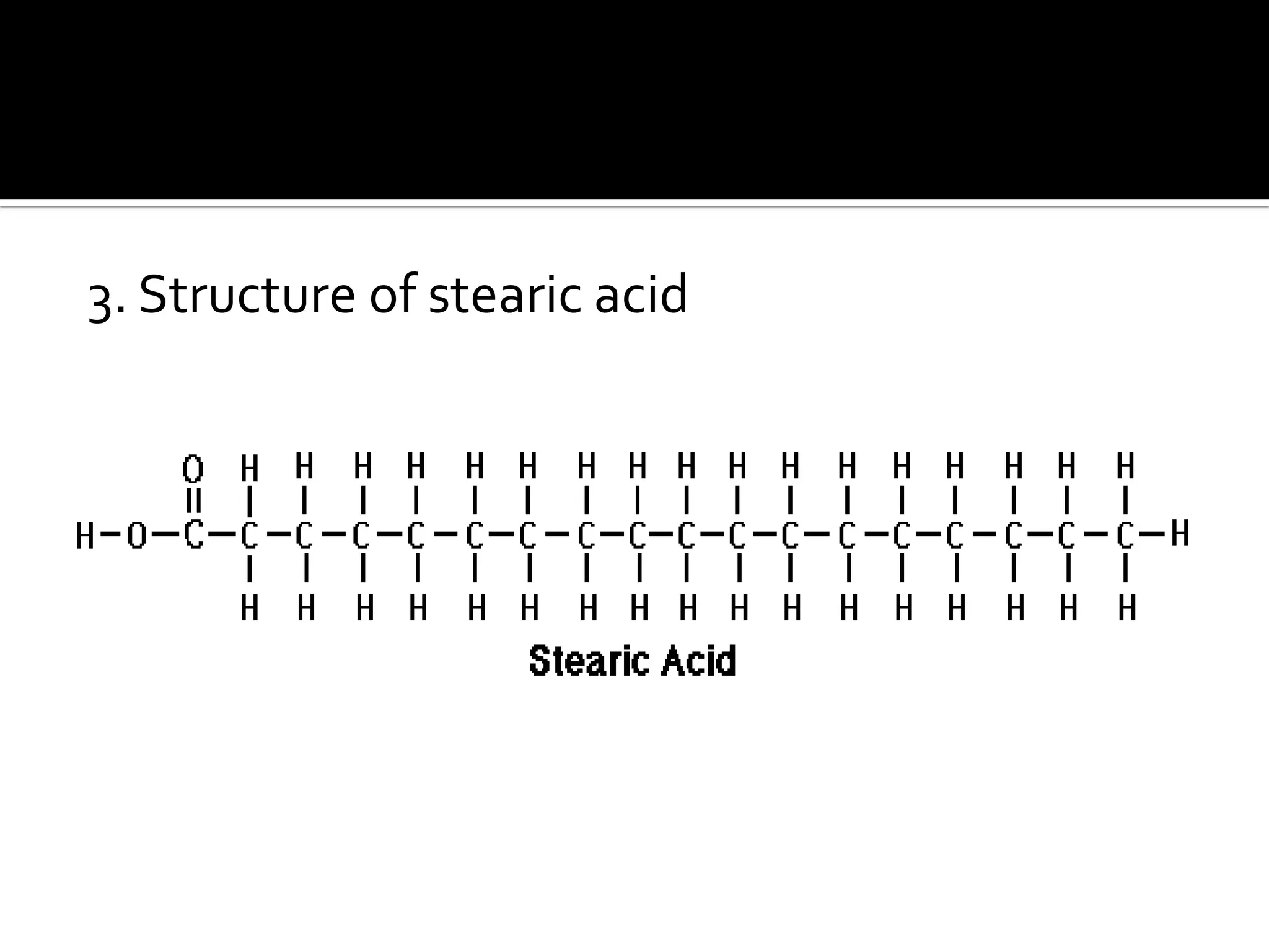 3. Structure of stearic acid
 