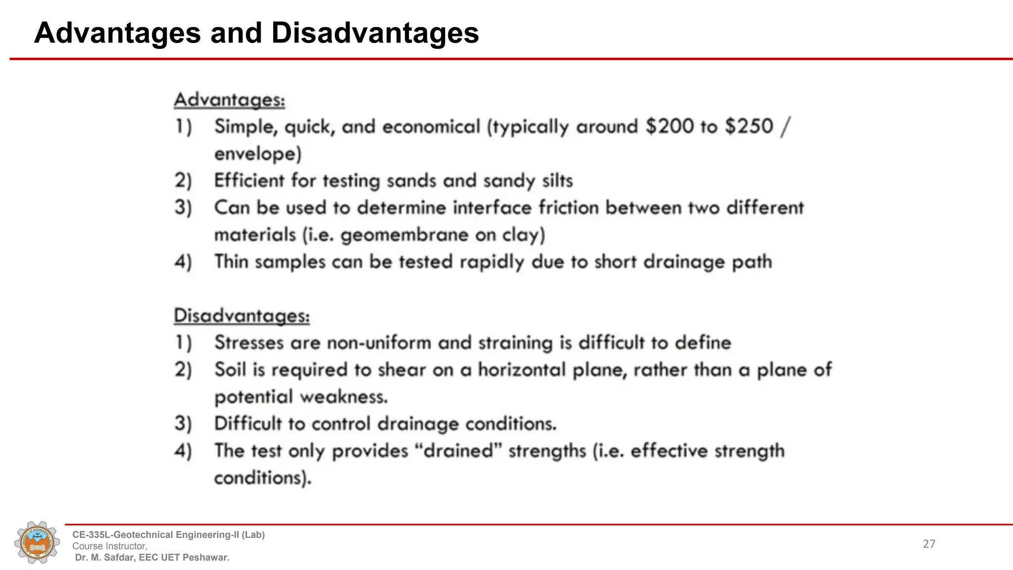 Advantages and Disadvantages
27
CE-335L-Geotechnical Engineering-II (Lab)
Course Instructor,
Dr. M. Safdar, EEC UET Peshawar.
 