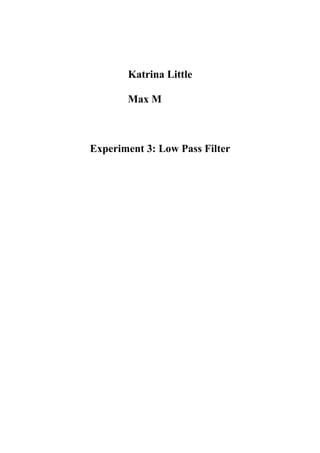 Katrina Little
Max Molesch
2/5/12
Experiment 3: Low Pass Filter
 