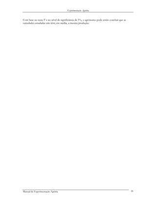 Experimentação Agrária
Com bas ste F e no nível de significância de 5%, o agró mo pode então concluir que as
ariedades estudadas não têm, em média, a mesma produção.
e no te no
v
Manual de Experimentação Agrária 39
 