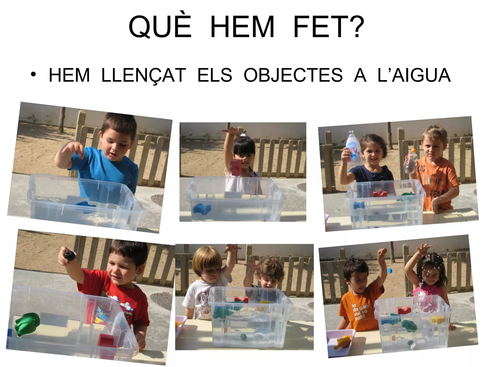 QUÈ HEM FET?
• HEM LLENÇAT ELS OBJECTES A L’AIGUA
 
