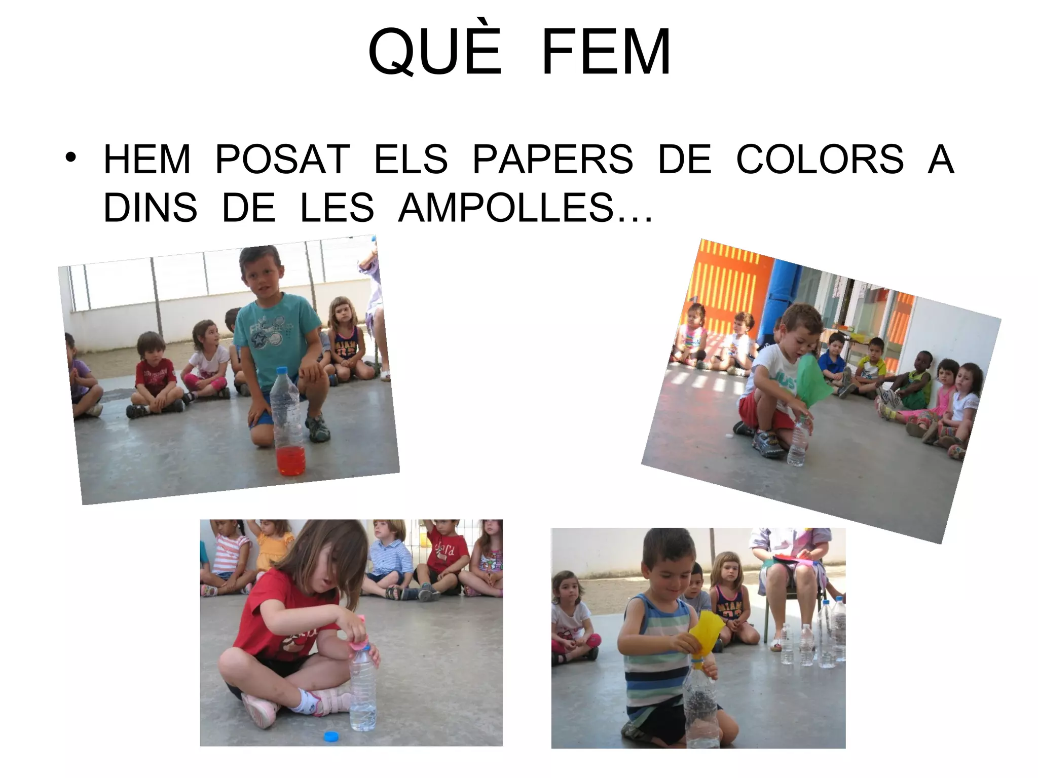 QUÈ FEM
• HEM POSAT ELS PAPERS DE COLORS A
DINS DE LES AMPOLLES…
 