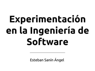 Experimentación
en la Ingeniería de
Software
Esteban Sanín Ángel
 