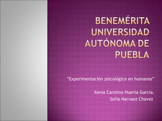 “Experimentación psicológica en humanos”


            Xenia Carolina Huerta García.
                   Sofia Narvaez Chavez
 