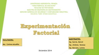 UNIVERSIDAD NORORIENTAL PRIVADA
“GRAN MARISCAL DE AYACUCHO”
FACULTAD DE POSTGRADO
MAESTRÍA EN INGENIERÍA DE MANTENIMIENTO
MENCIÓN GERENCIA DE SEGURIDAD Y CONFIABILIDAD INDUSTRIAL
NÚCLEO EL TIGRE- ESTADO ANZOÁTEGUI.
ESTADISTICA - GRUPO: 7
MAESTRANTES:
Ing. García, Marcel
Ing. Jiménez, Vanessa
Ing. Marcano, Lorena
FACILITADORA:
Msc. Carlena Astudillo
El Tigre, Enero 2015
 