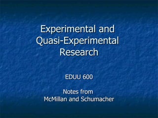 Experimental and  Quasi-Experimental  Research EDUU 600 Notes from  McMillan and Schumacher 