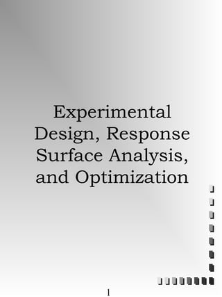 1
Experimental
Design, Response
Surface Analysis,
and Optimization
 