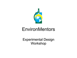 EnvironMentors Experimental Design Workshop 