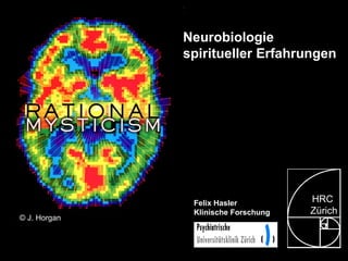 Felix Hasler Klinische Forschung Neurobiologie  spiritueller Erfahrungen ©  J. Horgan HRC Zürich   