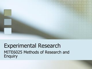 Experimental Research MITE6025 Methods of Research and Enquiry 