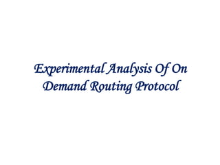 Experimental Analysis Of On
Demand Routing Protocol
 