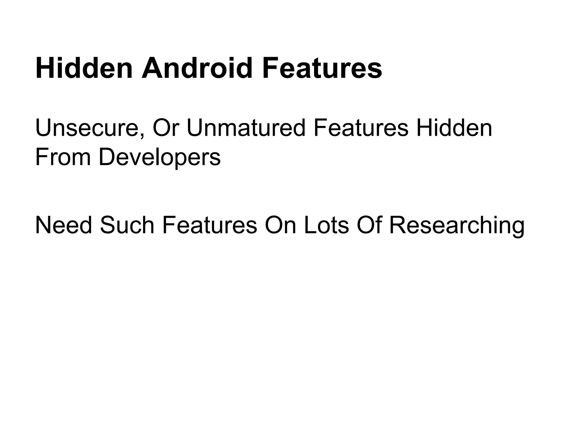 Hidden Android Features Unsecure, Or Unmatured Features Hidden From Developers Need Such Features On Lots Of Researching