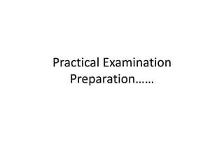 Practical Examination
Preparation……
 