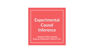 Experimental
Causal
Inference
Advanced Data Analysis
from an Elementary Point of View
 