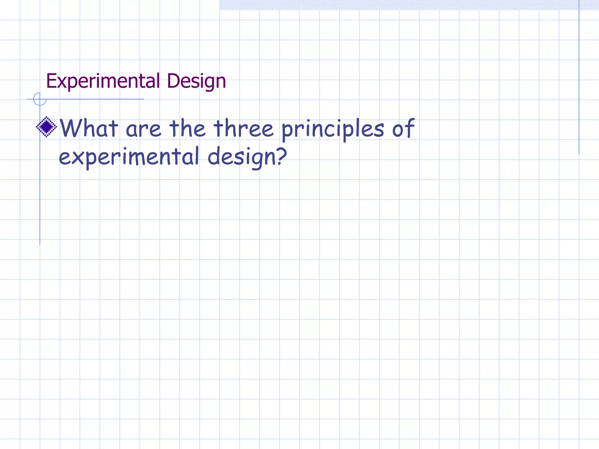 Experimental Design What are the three principles of experimental design? 