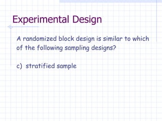 Experimental Design A randomized block design is similar to which  of the following sampling designs? c)  stratified sample   