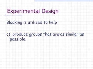 Experimental Design Blocking is utilized to help c)  produce groups that are as similar as possible. 
