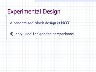 Experimental Design A randomized block design is  NOT d)  only used for gender comparisons 