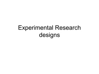 Experimental Research
       designs
 