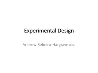 Experimental Design
Andrew Rebeiro-Hargrave (PhD)
 