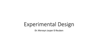 Experimental Design
Dr. Merwyn Jasper D Reuben
 