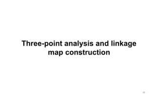 Three-point analysis and linkage
       map construction




                                   38
 
