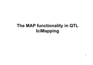 The MAP functionality in QTL
       IciMapping




                               45
 