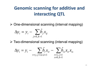 One-dimensional scanning (interval mapping)

  yi   yi           b j xij
            j k ,k 1

Two-dimensional scanning (interval mapping)

  yi   yi              br xir         brs xir xis
            r j , j 1,k ,k 1    r j, j 1
                                s k ,k 1
 