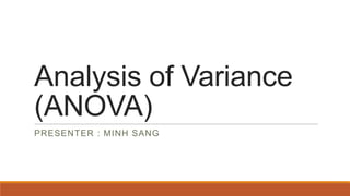 Analysis of Variance
(ANOVA)
PRESENTER : MINH SANG
 