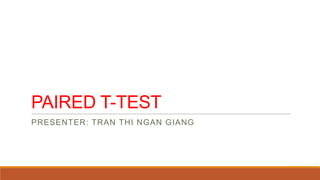 PAIRED T-TEST
PRESENTER: TRAN THI NGAN GIANG
 