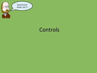 Controls
Experimental
design: part 3
 